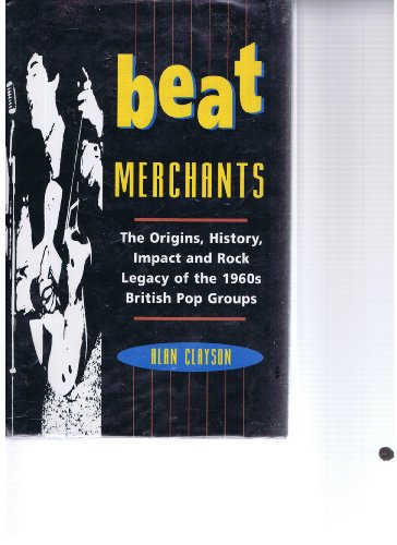 Stock image for BEAT MERCHANTS. The Origins, History, Impact and Rock Legacy of the 1960's British Pop Groups for sale by Cornerstone Books