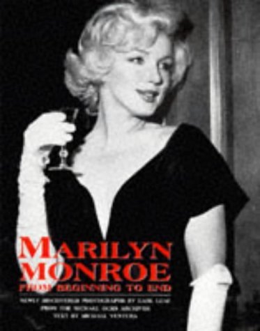Marilyn Monroe: From Beginning to End : Newly Discovered Photographs by Earl Leaf from the Michael Ochs Archives (9780713726862) by Ventura, Michael
