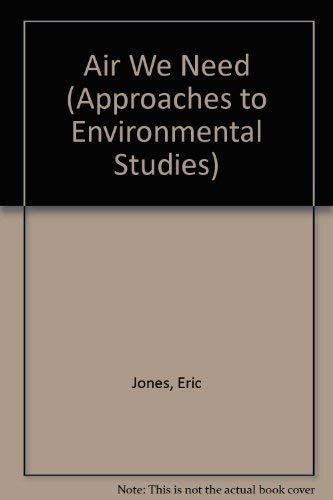 The air we need (Approaches to environmental studies) (9780713734751) by Jones, Eric