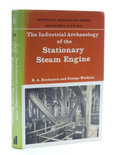 The industrial archaeology of the stationary steam engine (Industrial archaeology ; 13) (9780713906042) by R.A. Buchanan; David McKnight