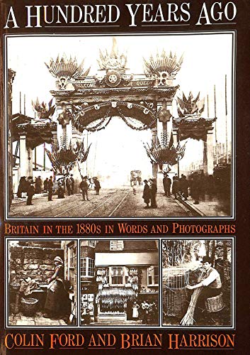 Imagen de archivo de A Hundred Years Ago: Britain in the 1880S in Words And Photographs a la venta por WorldofBooks