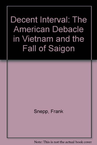 Stock image for DECENT INTERVAL: THE AMERICAN DEBACLE IN VIETNAM AND THE FALL OF SAIGON. for sale by Any Amount of Books