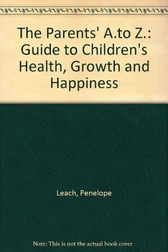 9780713913682: The Parents' A-Z: A Handbook For Children's Health, Growth And Happiness: Guide to Children's Health, Growth and Happiness