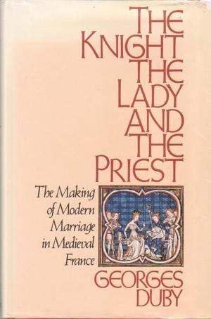 The Knight, the Lady and the Priest: the making of modern marriage in mediaeval France