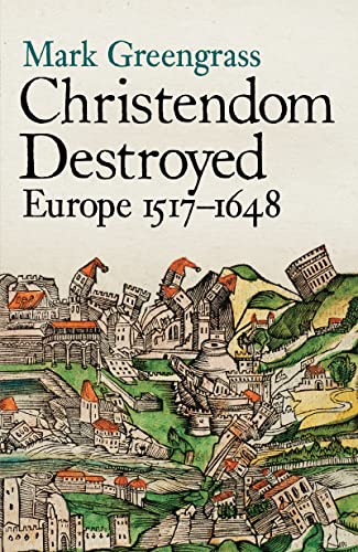 Christendom Destroyed: Europe 1517-1648 (9780713990867) by Greengrass, Mark