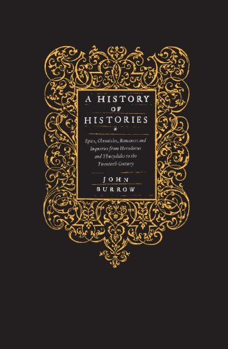 9780713993370: A History of Histories: Epics, Chronicles, Romances and Inquiries from Herodotus and Thucydides to the Twentieth Century