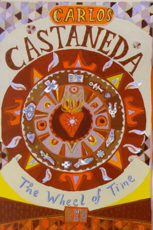 The Wheel of Time: Shamans of Ancient Mexico, Their Thoughts About Life, Death and the Universe - Castaneda, Carlos