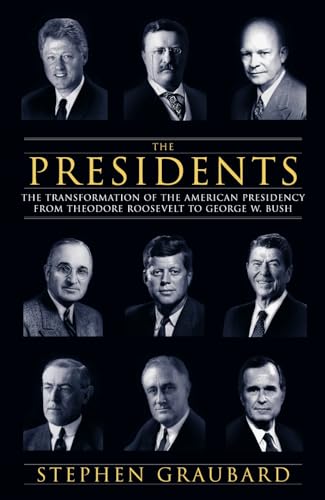 Presidents: The Transformation of the American Presidency from Theodore Roosevelt to George W. Bush (9780713996180) by Stephen R. Graubard