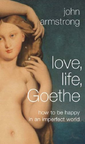 Beispielbild fr Love, Life, Goethe: How to be Happy in an Imperfect World zum Verkauf von WorldofBooks