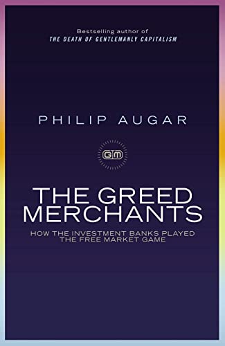 Beispielbild fr The Greed Merchants: How the Investment Banks Played the Free Market Game zum Verkauf von AwesomeBooks