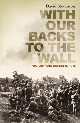 With Our Backs to the Wall: Victory and Defeat in 1918 - Stevenson, David