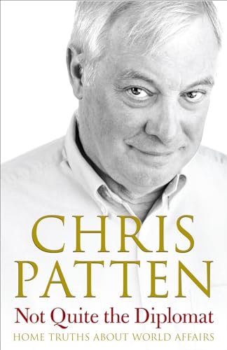 Not Quite the Diplomat. Home Truths About World Affairs - Chris Patten