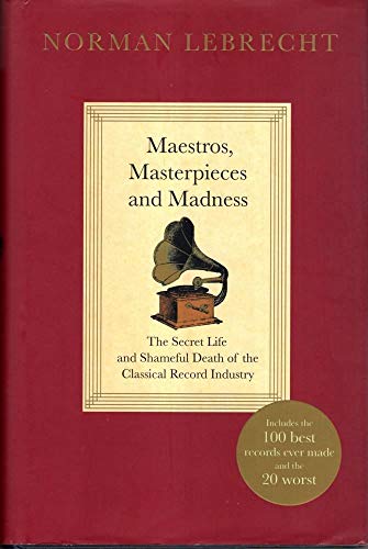 9780713999570: Maestros, Masterpieces and Madness: The Secret Life and Shameful Death of the Classical Record Industry