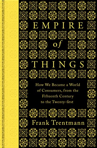 Beispielbild fr Empire of Things: How We Became a World of Consumers, from the Fifteenth Century to the Twenty-First zum Verkauf von WorldofBooks