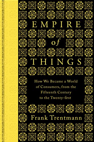 Stock image for The Empire Of Things: How We Became a World of Consumers, from the 15thC to the 21stC for sale by Books Puddle