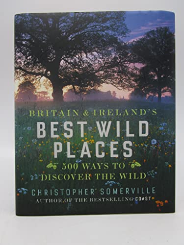 Imagen de archivo de Britain and Ireland's Best Wild Places: 500 Ways to Discover the Wild a la venta por WorldofBooks