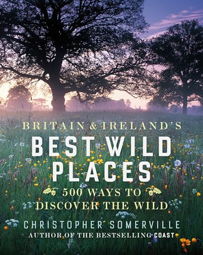 9780713999679: Britain and Ireland's Best Wild Places: 500 Ways to Discover the Wild