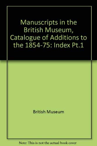 Manuscripts in the British Museum, Catalogue of Additions to the (Pt.1) (9780714104096) by British Library