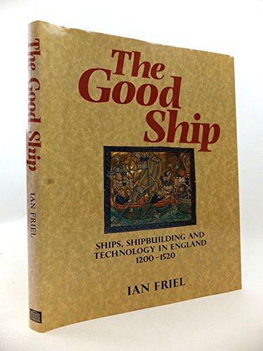 Stock image for The Good Ship: Ships, Shipbuilding and Technology in England, 1200-1520 for sale by WorldofBooks