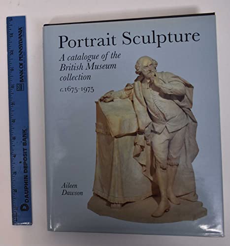 Portrait Sculpture - A Catalogue of the British Museum Collection C.1675-1975