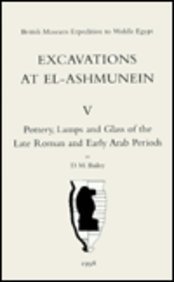 9780714109831: British Museum Expedition to Middle Egypt: Excavations at El-Ashmunein Vol. V: Pottery, Lamps and Glass of the Late Roman and Early Arab Periods (Scholarly)