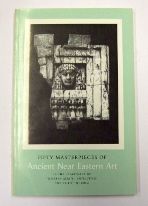 Stock image for Fifty Masterpieces of Ancient near Eastern Art in the Department of Western Asiatic Antiquities, the British Museum for sale by Better World Books