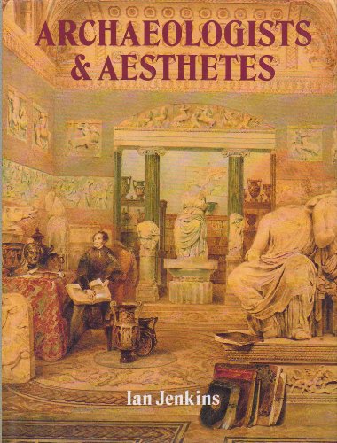 Archaeologists and Aesthetes in the Sculpture Galleries of the British Museum 1800-1939 (9780714112992) by Jenkins, Ian