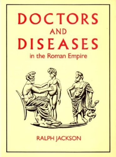 DOCTORS & DISEASES IN THE ROMAN EMPIRE (9780714113982) by Jackson, Ralph