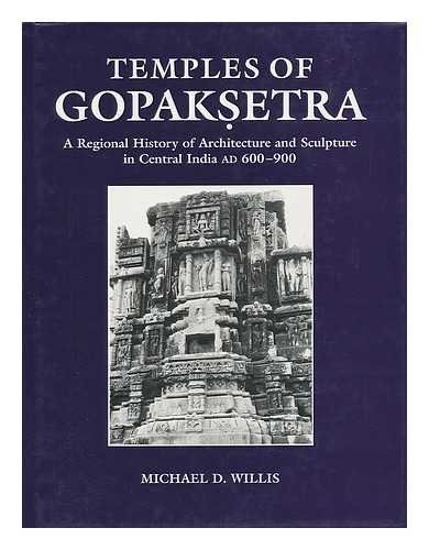 Temples of Gopaksetra: A Regional History of Architecture and Sculpture in Central India, AD 600-...