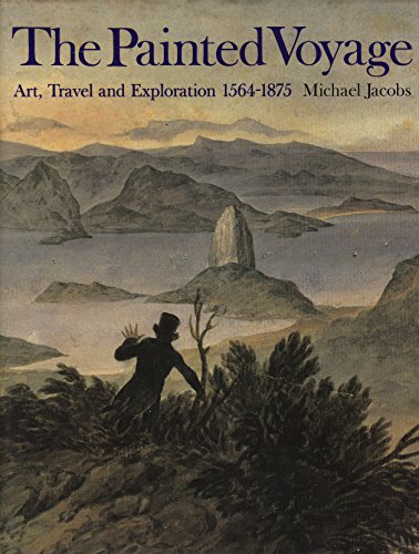 The Painted Voyage: Art, Travel and Exploration, 1564-1875 (Art History)