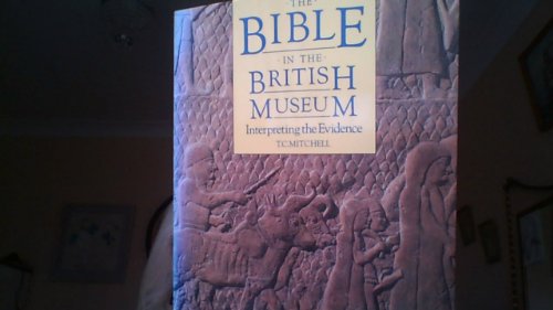 The Bible in the British Museum : interpreting the Evidence - Mitchell, T.C.