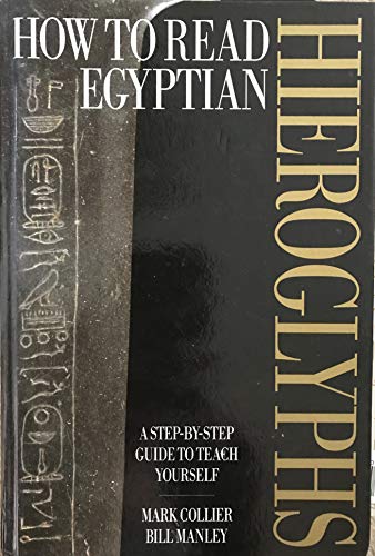 How To Read Egyptian Hieroglyphs : A Step-By-Step Guide To Teach Yourself - Collier, Mark And Manley, Bill