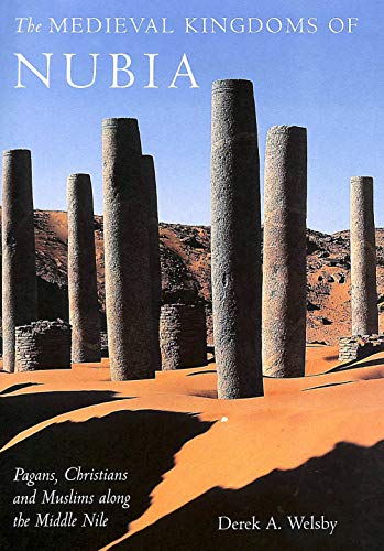Medieval Kingdoms of Nubia: Pagans, Christians and Muslims in the Middle Nile - Derek A. Welsby