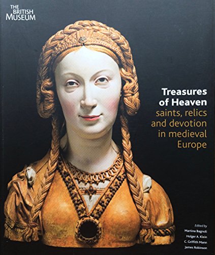 Treasures of Heaven : Saints, Relics and Devotion in Medieval Europe - Martina Bagnoli & Holger A Klein & C Griffith Mann & James Robinson