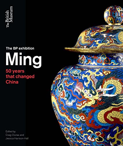 The BP exhibition: Ming : 50 years that changed China / edited by by Craig Clunas and Jessica Harrison-Hall. - Clunas, Craig [editor]. Harrison-Hall, Jessica [editor]. British Museum [host institution]. BP Exhibition: Ming: 50 Years That Changed China (Exhibition) (2014-2015: London).
