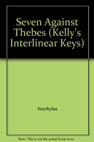 The Seven Against Thebes (Kelly's Interlinear Keys) (9780714215532) by Aeschylus