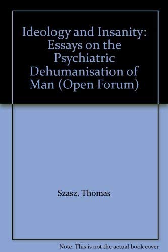 Beispielbild fr Ideology and Insanity: Essays on the Psychiatric Dehumanisation of Man (Open Forum S.) (a first printing) zum Verkauf von S.Carter