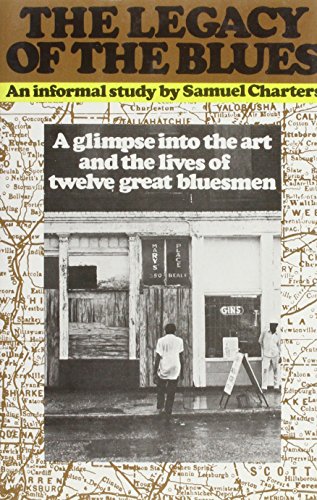 The legacy of the blues: A glimpse into the art and the lives of twelve great bluesmen : an informal study (9780714510989) by Samuel Charters