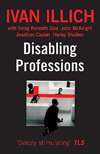 Disabling Professions (Ideas in Progress) (9780714525105) by Illich, Ivan; Zola, Irving K; McKnight, John
