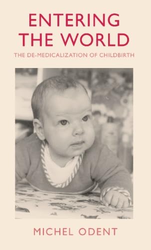 9780714528014: Entering the World: The De-Medicalization of Childbirth