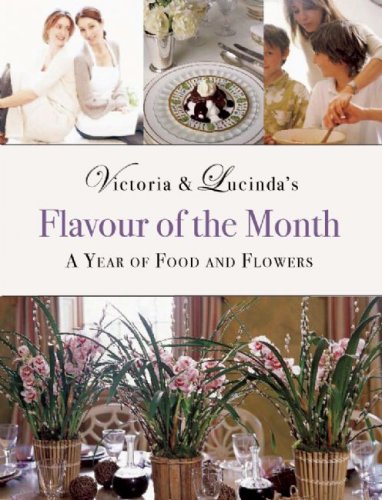 Stock image for Victoria & Lucinda's FLAVOUR OF THE MONTH: A YEAR OF FOOD AND FLOWERS for sale by WorldofBooks