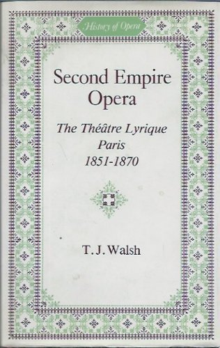 Second Empire Opera; the Théâtre Lyrique Paris, 1851-1870 - Walsh, T. J.
