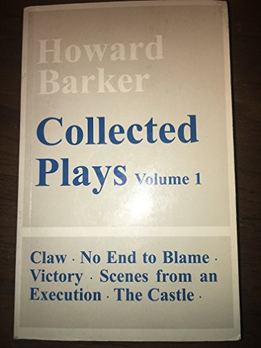 Imagen de archivo de Howard Barker: Collected Plays, Vol. 1 (Claw, No End of Blame, Victory, the Castle, Scenes from an Execution) a la venta por Front Cover Books