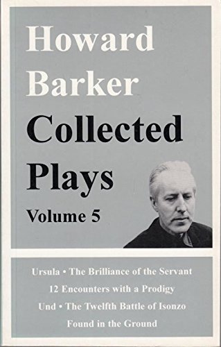 9780714542928: Collected Plays: v. 5: "The Brilliance of the Servant", "12 Encounters with a Prodigy", "Und", "The Twelth Battle of Isonzo", "All He Fears", "Found ... "All He Fears", "Found in the Ground")