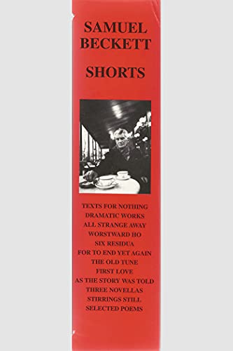 Stock image for Samuel Beckett, Shorts: Texts for Nothing, Dramatic Works, All Strange Away, Worstward Ho, Six Residua, For to End Yet Again, The Old Tune, First Love, As the Story Was Told, Three Novellas, Stirrings Still, Selected Poems for sale by Outer Print