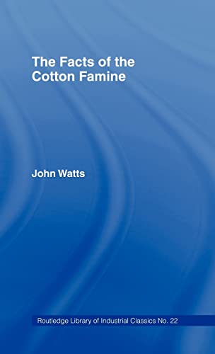 The Facts of the Cotton Famine (Cass Library of Industrial Classics) (9780714614090) by Watts, John