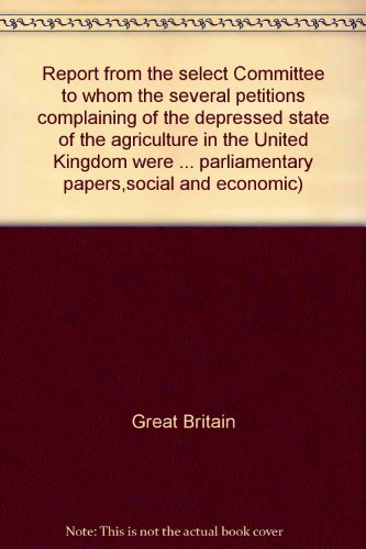 Report from the select Committee to whom the several petitions complaining of the depressed state...