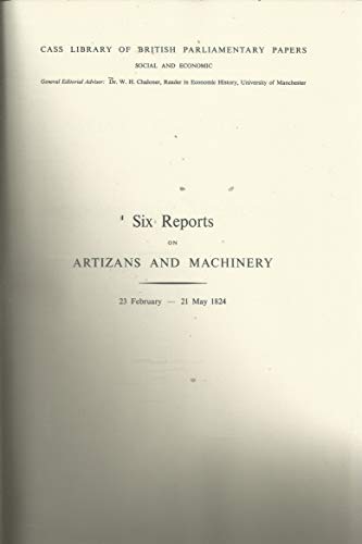 Six Reports From the Select Committee on Artizans and Machinery, 23 February - 21 May, 1824