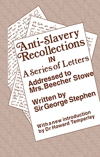 Anti-Slavery Recollection Cb: In a Series of Letters, Addressed to Mrs. Beecher Stowe (Cass Library of African Studies. Slavery Series,) (9780714621715) by Stephen, George