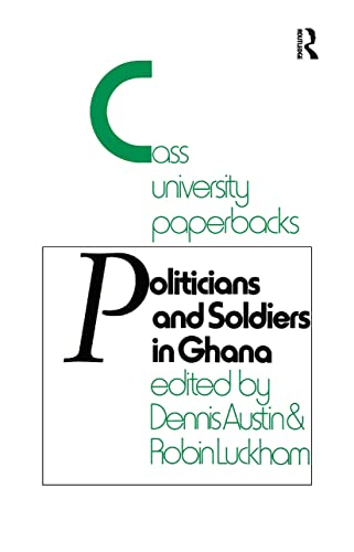 Politicians and Soldiers in Ghana 1966-1972 (Studies in Commonwealth Politics and History ; No. 3) (9780714630496) by Austin, Dennis; Luckham, Robin